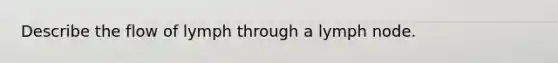 Describe the flow of lymph through a lymph node.