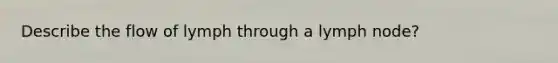 Describe the flow of lymph through a lymph node?