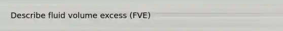 Describe fluid volume excess (FVE)