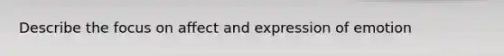 Describe the focus on affect and expression of emotion