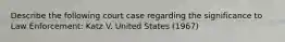 Describe the following court case regarding the significance to Law Enforcement: Katz V. United States (1967)