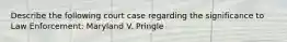 Describe the following court case regarding the significance to Law Enforcement: Maryland V. Pringle