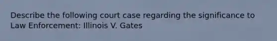 Describe the following court case regarding the significance to Law Enforcement: Illinois V. Gates