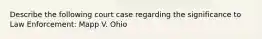 Describe the following court case regarding the significance to Law Enforcement: Mapp V. Ohio