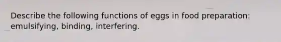 Describe the following functions of eggs in food preparation: emulsifying, binding, interfering.