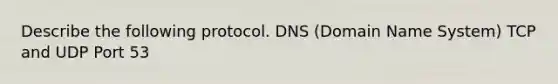 Describe the following protocol. DNS (Domain Name System) TCP and UDP Port 53