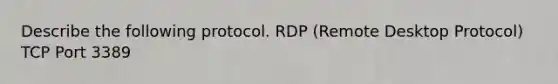 Describe the following protocol. RDP (Remote Desktop Protocol) TCP Port 3389