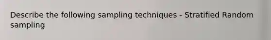 Describe the following sampling techniques - Stratified Random sampling