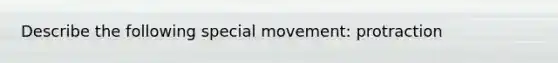 Describe the following special movement: protraction