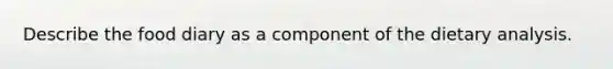 Describe the food diary as a component of the dietary analysis.