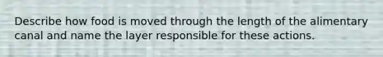Describe how food is moved through the length of the alimentary canal and name the layer responsible for these actions.