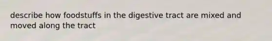 describe how foodstuffs in the digestive tract are mixed and moved along the tract