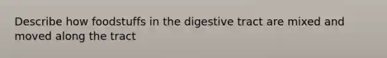 Describe how foodstuffs in the digestive tract are mixed and moved along the tract