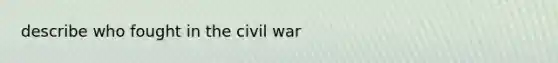 describe who fought in the civil war