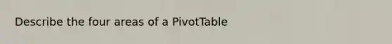 Describe the four areas of a PivotTable