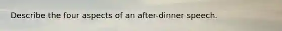 Describe the four aspects of an after-dinner speech.