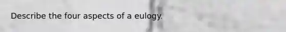 Describe the four aspects of a eulogy.