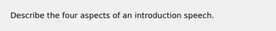 Describe the four aspects of an introduction speech.