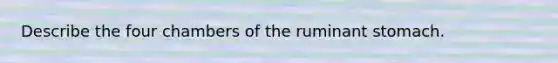 Describe the four chambers of the ruminant stomach.