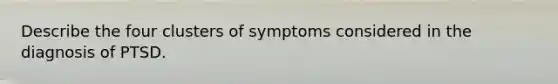 Describe the four clusters of symptoms considered in the diagnosis of PTSD.