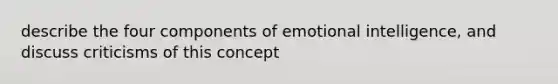 describe the four components of emotional intelligence, and discuss criticisms of this concept