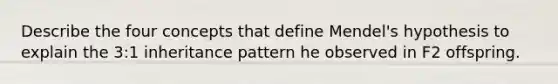 Describe the four concepts that define Mendel's hypothesis to explain the 3:1 inheritance pattern he observed in F2 offspring.