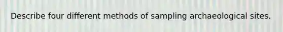 Describe four different methods of sampling archaeological sites.