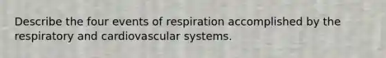 Describe the four events of respiration accomplished by the respiratory and cardiovascular systems.