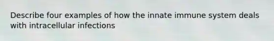 Describe four examples of how the innate immune system deals with intracellular infections