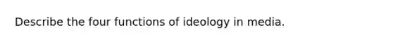 Describe the four functions of ideology in media.