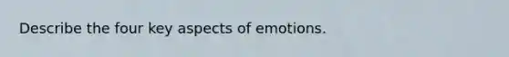 Describe the four key aspects of emotions.