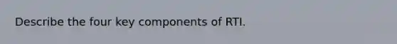 Describe the four key components of RTI.