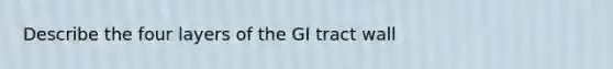 Describe the four layers of the GI tract wall