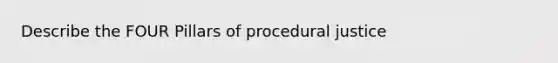 Describe the FOUR Pillars of procedural justice