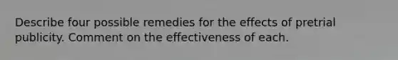 Describe four possible remedies for the effects of pretrial publicity. Comment on the effectiveness of each.