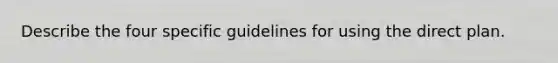 Describe the four specific guidelines for using the direct plan.