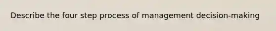 Describe the four step process of management decision-making