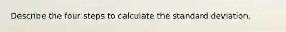 Describe the four steps to calculate the standard deviation.