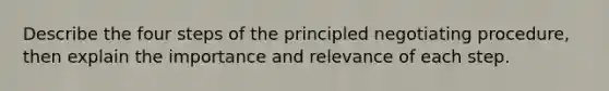 Describe the four steps of the principled negotiating procedure, then explain the importance and relevance of each step.