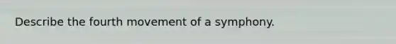 Describe the fourth movement of a symphony.