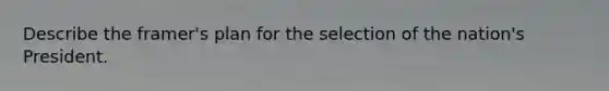 Describe the framer's plan for the selection of the nation's President.
