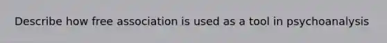 Describe how free association is used as a tool in psychoanalysis