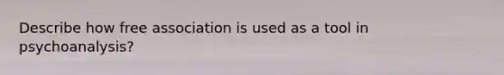 Describe how free association is used as a tool in psychoanalysis?
