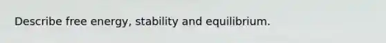 Describe free energy, stability and equilibrium.