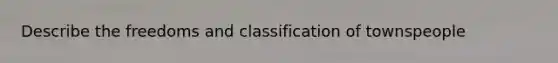 Describe the freedoms and classification of townspeople