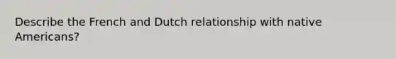 Describe the French and Dutch relationship with native Americans?