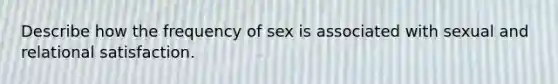 Describe how the frequency of sex is associated with sexual and relational satisfaction.