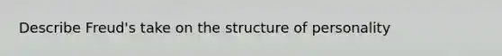 Describe Freud's take on the structure of personality