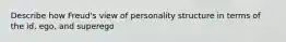 Describe how Freud's view of personality structure in terms of the id, ego, and superego