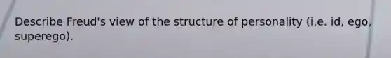 Describe Freud's view of the structure of personality (i.e. id, ego, superego).